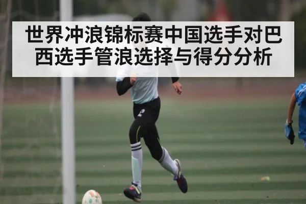 世界冲浪锦标赛中国选手对巴西选手管浪选择与得分分析